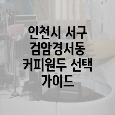 인천시 서구 검암경서동 커피원두 선택 가이드