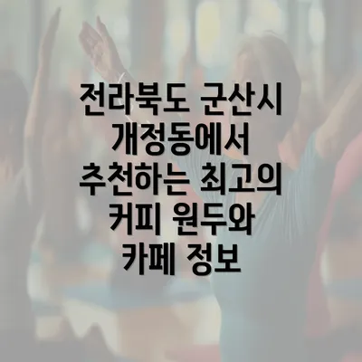 전라북도 군산시 개정동에서 추천하는 최고의 커피 원두와 카페 정보