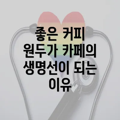 좋은 커피 원두가 카페의 생명선이 되는 이유