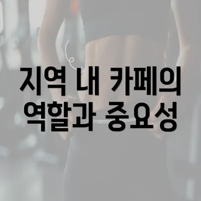 지역 내 카페의 역할과 중요성