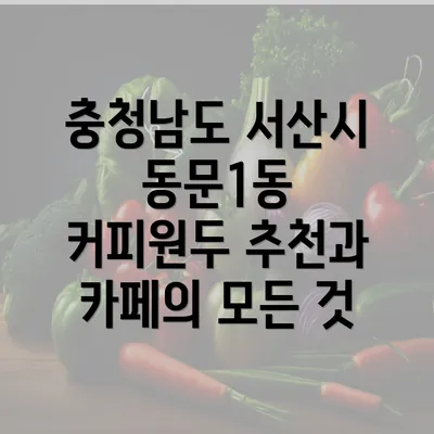 충청남도 서산시 동문1동 커피원두 추천과 카페의 모든 것