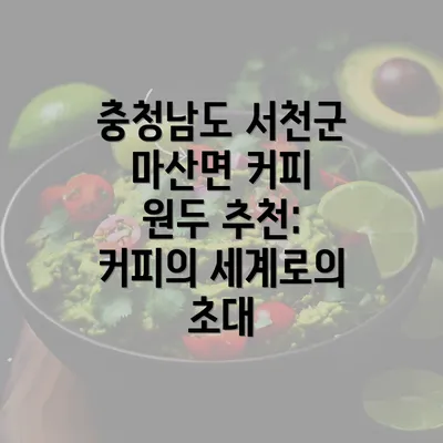 충청남도 서천군 마산면 커피 원두 추천: 커피의 세계로의 초대