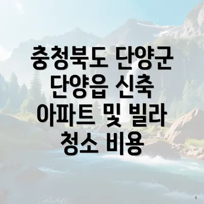 충청북도 단양군 단양읍 신축 아파트 및 빌라 청소 비용