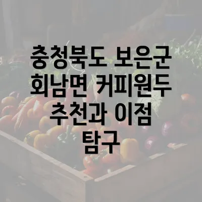 충청북도 보은군 회남면 커피원두 추천과 이점 탐구