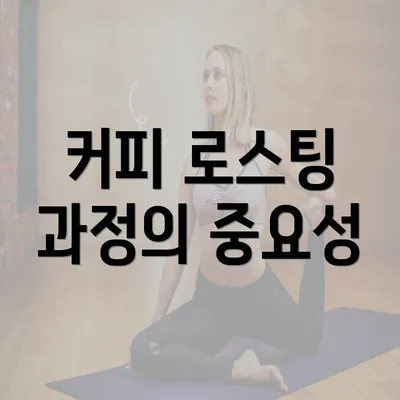 커피 로스팅 과정의 중요성