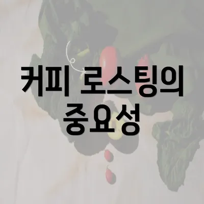 커피 로스팅의 중요성