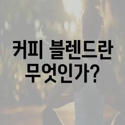 커피 블렌드란 무엇인가?