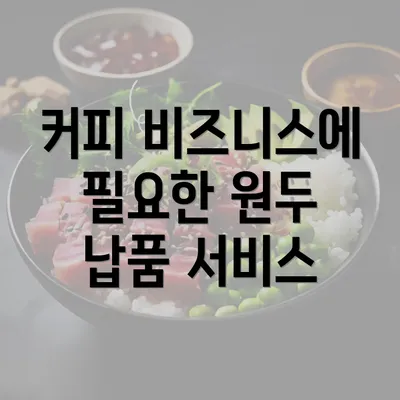 커피 비즈니스에 필요한 원두 납품 서비스