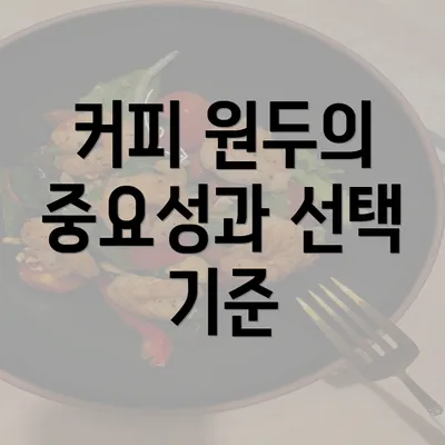 커피 원두의 중요성과 선택 기준