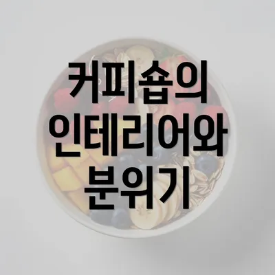 커피숍의 인테리어와 분위기