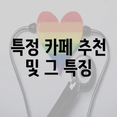 특정 카페 추천 및 그 특징