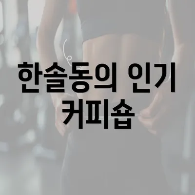 한솔동의 인기 커피숍