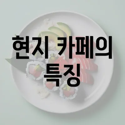 현지 카페의 특징