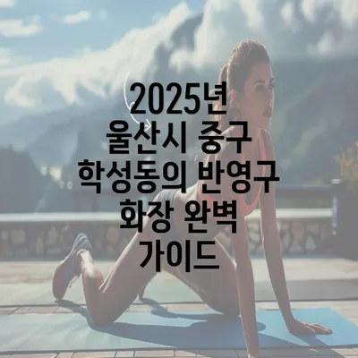 2025년 울산시 중구 학성동의 반영구 화장 완벽 가이드