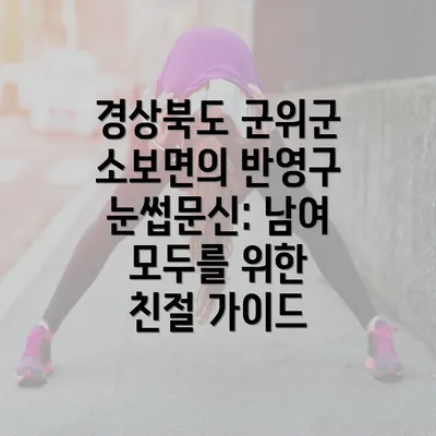 경상북도 군위군 소보면의 반영구 눈썹문신: 남여 모두를 위한 친절 가이드