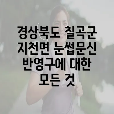 경상북도 칠곡군 지천면 눈썹문신 반영구에 대한 모든 것