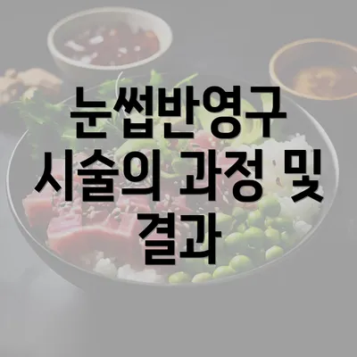 눈썹반영구 시술의 과정 및 결과