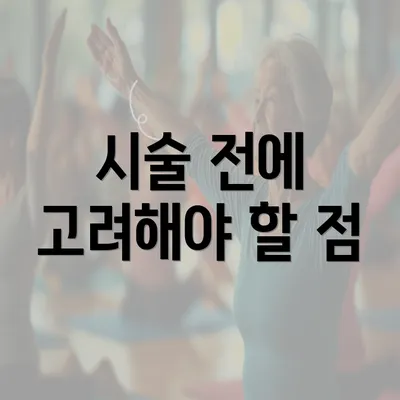 시술 전에 고려해야 할 점