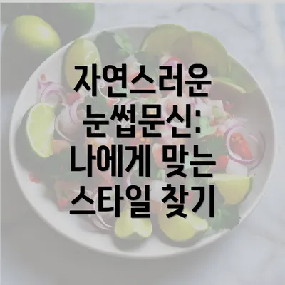 자연스러운 눈썹문신: 나에게 맞는 스타일 찾기