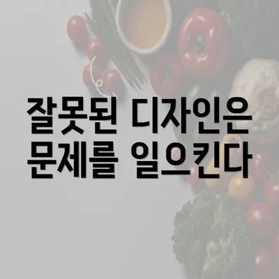 잘못된 디자인은 문제를 일으킨다