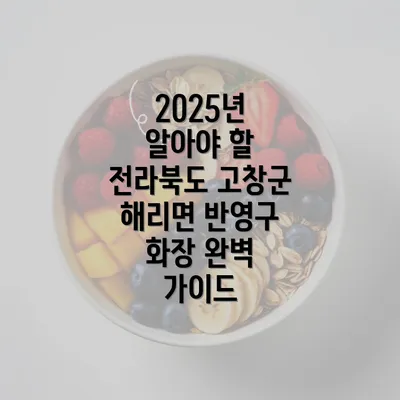 2025년 알아야 할 전라북도 고창군 해리면 반영구 화장 완벽 가이드