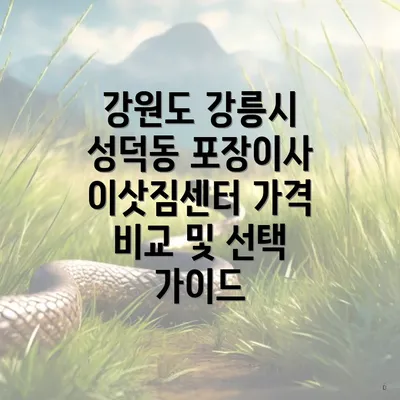 강원도 강릉시 성덕동 포장이사 이삿짐센터 가격 비교 및 선택 가이드