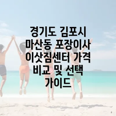 경기도 김포시 마산동 포장이사 이삿짐센터 가격 비교 및 선택 가이드