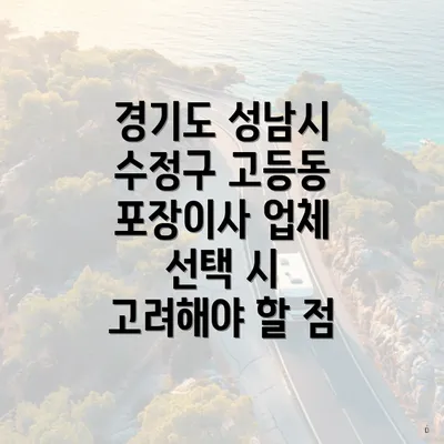 경기도 성남시 수정구 고등동 포장이사 업체 선택 시 고려해야 할 점