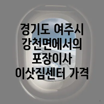 경기도 여주시 강천면에서의 포장이사 이삿짐센터 가격