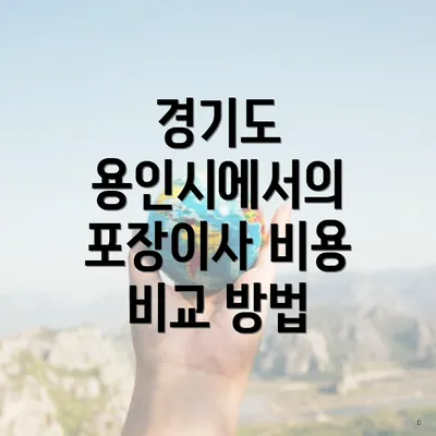 경기도 용인시에서의 포장이사 비용 비교 방법