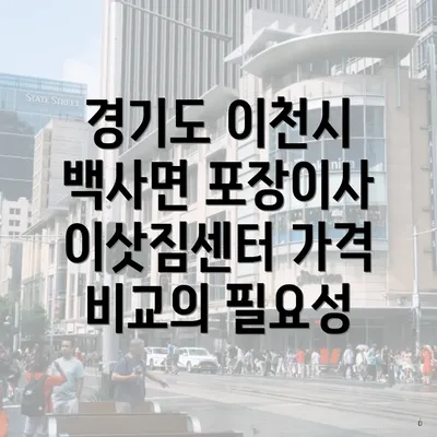 경기도 이천시 백사면 포장이사 이삿짐센터 가격 비교의 필요성