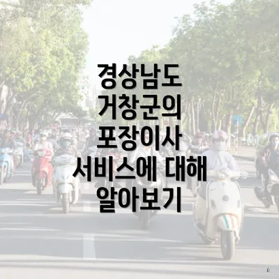 경상남도 거창군의 포장이사 서비스에 대해 알아보기