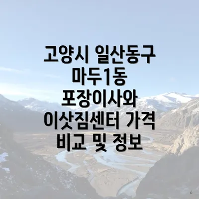 고양시 일산동구 마두1동 포장이사와 이삿짐센터 가격 비교 및 정보