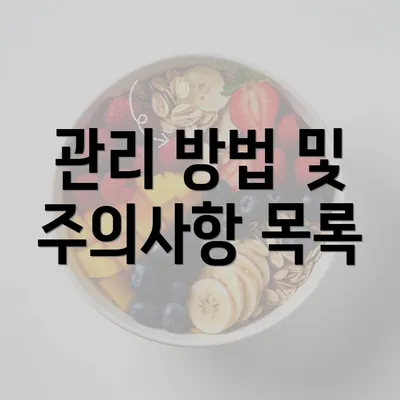 관리 방법 및 주의사항 목록