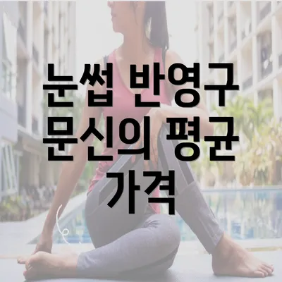 눈썹 반영구 문신의 평균 가격