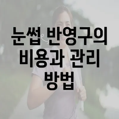 눈썹 반영구의 비용과 관리 방법