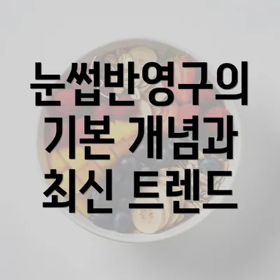 눈썹반영구의 기본 개념과 최신 트렌드