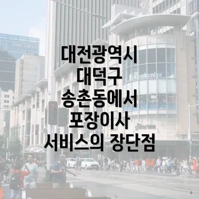 대전광역시 대덕구 송촌동에서 포장이사 서비스의 장단점