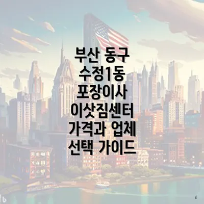 부산 동구 수정1동 포장이사 이삿짐센터 가격과 업체 선택 가이드