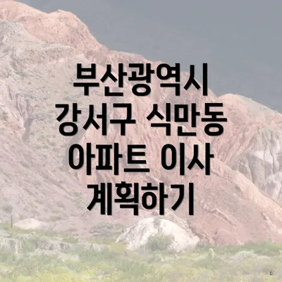 부산광역시 강서구 식만동 아파트 이사 계획하기