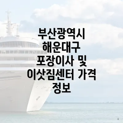 부산광역시 해운대구 포장이사 및 이삿짐센터 가격 정보