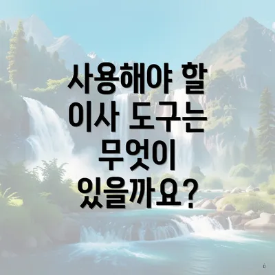 사용해야 할 이사 도구는 무엇이 있을까요?