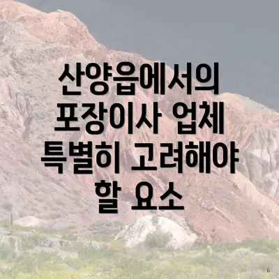 산양읍에서의 포장이사 업체 특별히 고려해야 할 요소