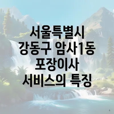 서울특별시 강동구 암사1동 포장이사 서비스의 특징