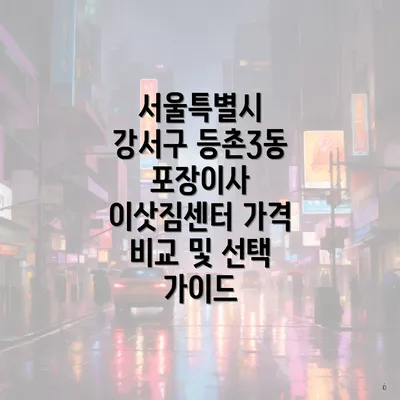 서울특별시 강서구 등촌3동 포장이사 이삿짐센터 가격 비교 및 선택 가이드