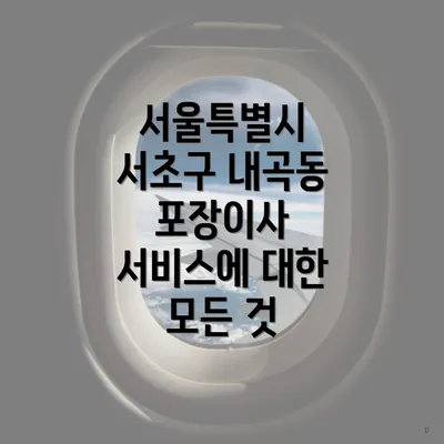 서울특별시 서초구 내곡동 포장이사 서비스에 대한 모든 것