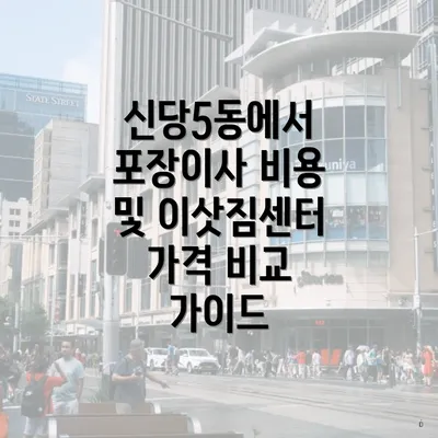 신당5동에서 포장이사 비용 및 이삿짐센터 가격 비교 가이드