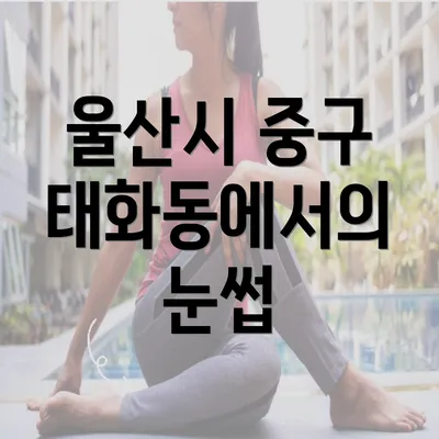 울산시 중구 태화동에서의 눈썹