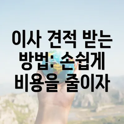 이사 견적 받는 방법: 손쉽게 비용을 줄이자