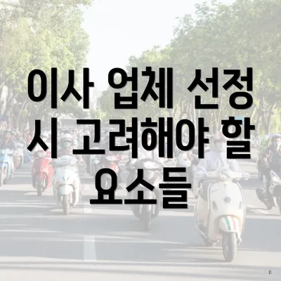 이사 업체 선정 시 고려해야 할 요소들